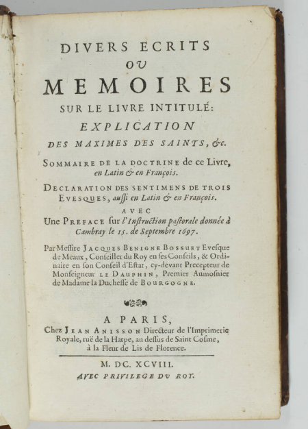 BOSSUET (Jacques Bénigne). Divers écrits ou mémoires sur le livre intitulé Explication des maximes des saints, etc. Sommaire de la doctrine de ce livre en latin et en françois. Déclaration des sentimens de trois évesques, aussi en latin et en françois. Avec une préface sur l'instruction pastorale donnée à Cambray le 15 septembre 1697, livre ancien du XVIIe siècle