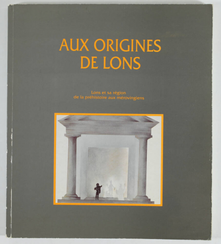 . Aux origines de Lons. Lons et sa région de la préhistoire aux mérovingiens, livre rare du XXe siècle