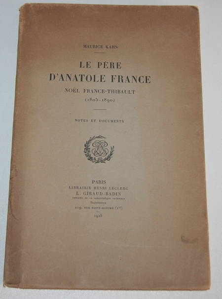 KAHN (Maurice). Le père d'Anatole France. Noël-France Thibault (1805-1890), livre rare du XXe siècle