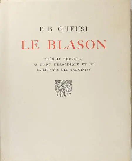 GHEUSI (P.-B.). Le blason. Théorie nouvelle de l'art héraldique, traité complet de la science des armoiries, d'après les régles et les figures du moyen-âge avec les dessins de l'auteur., livre rare du XXe siècle