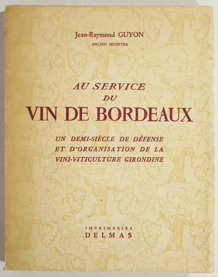 GUYON (Jean-Raymond). Au service du vin de Bordeaux. Un demi siècle de défense et d'organisation de la vini-viticulture girondine, livre rare du XXe siècle