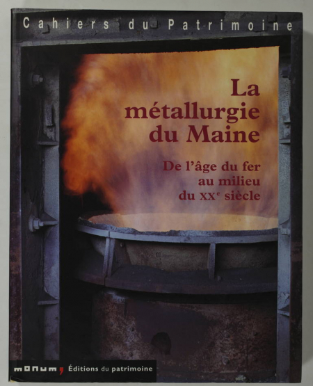 BELHOSTE (Jean-François) et al.. La métallurgie du Maine. De l'âge du fer au milieu du XXe siècle, par Jean-François Belhoste, Jean-Philippe Bouvet, Dominique Eraud, Diane de Maynard, Evelyne Robineau, livre rare du XXIe siècle