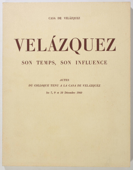 . Velazquez. Son temps, son influence. Actes du colloque tenu à la casa de Velazquez les 7, 9 et 10 décembre 1960